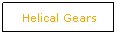 Text Box: Helical Gears
