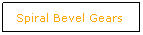 Text Box: Spiral Bevel&nbsp;Gears
