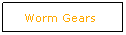 Text Box: Worm Gears
